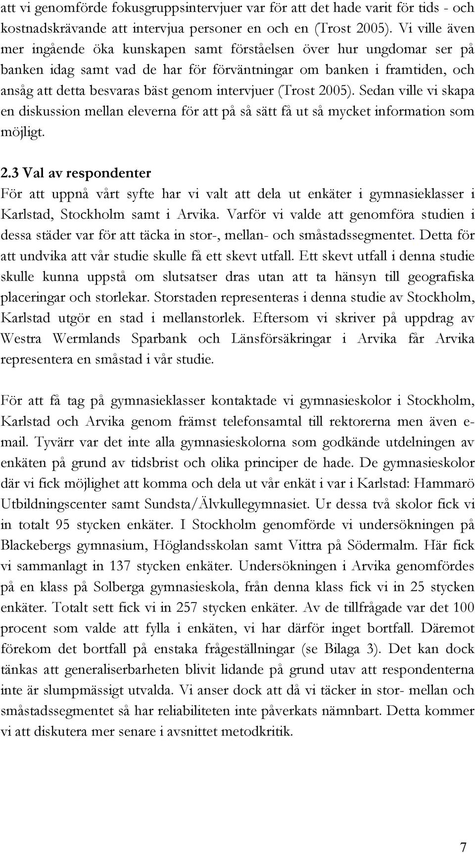 intervjuer (Trost 2005). Sedan ville vi skapa en diskussion mellan eleverna för att på så sätt få ut så mycket information som möjligt. 2.3 Val av respondenter För att uppnå vårt syfte har vi valt att dela ut enkäter i gymnasieklasser i Karlstad, Stockholm samt i Arvika.