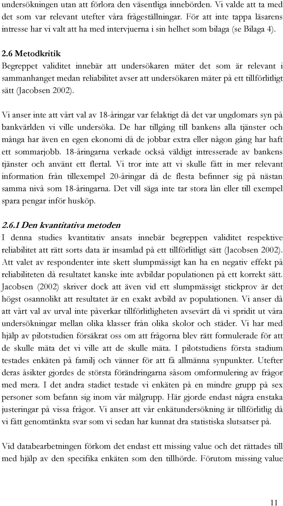 6 Metodkritik Begreppet validitet innebär att undersökaren mäter det som är relevant i sammanhanget medan reliabilitet avser att undersökaren mäter på ett tillförlitligt sätt (Jacobsen 2002).