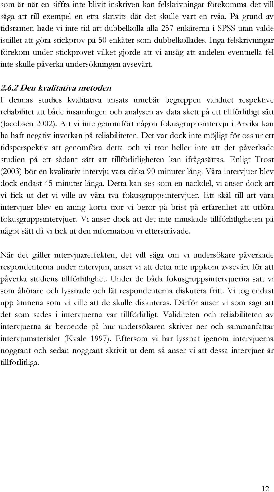 Inga felskrivningar förekom under stickprovet vilket gjorde att vi ansåg att andelen eventuella fel inte skulle påverka undersökningen avsevärt. 2.6.