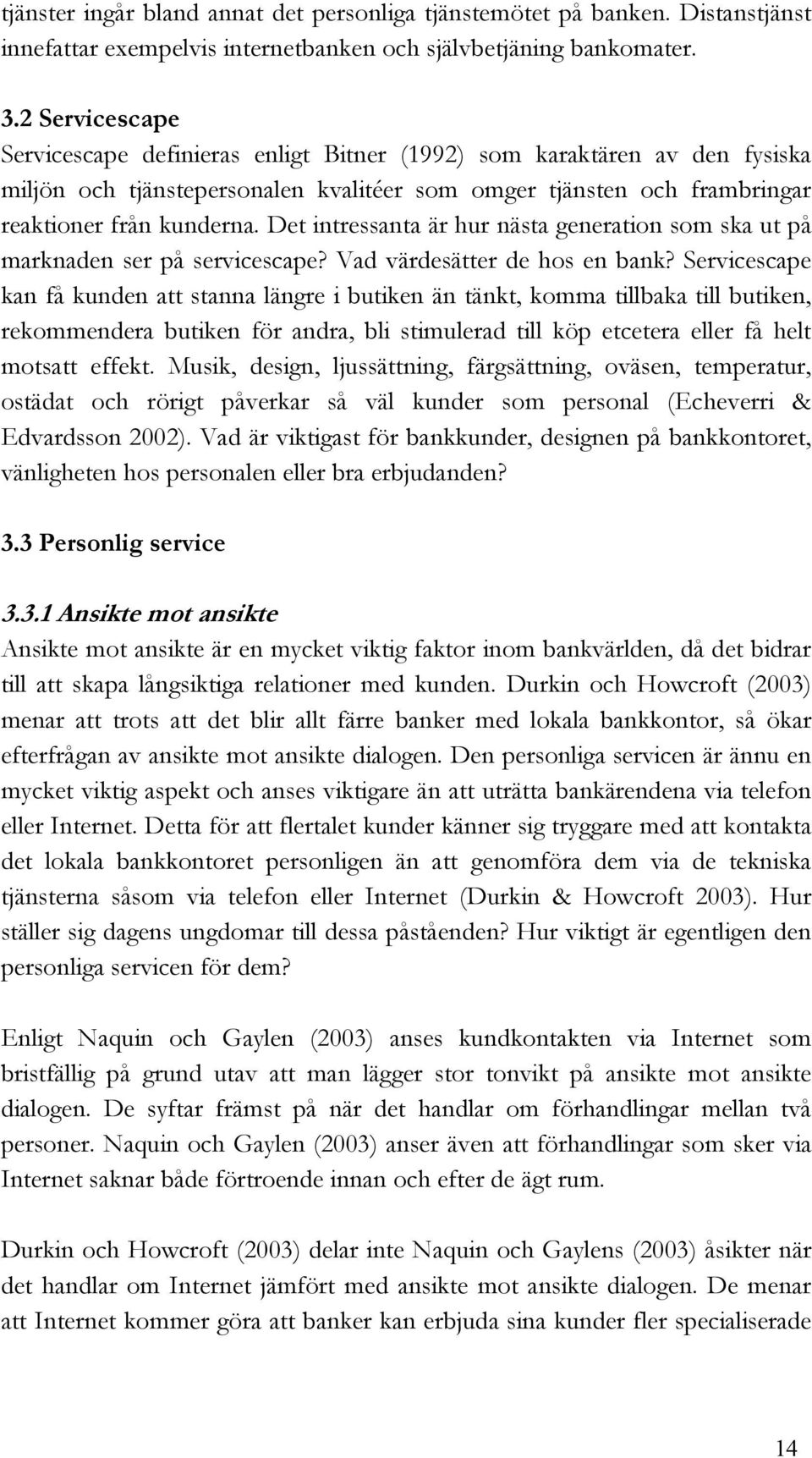 Det intressanta är hur nästa generation som ska ut på marknaden ser på servicescape? Vad värdesätter de hos en bank?