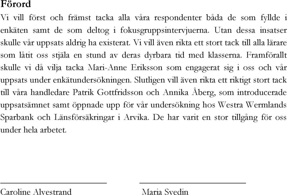 Framförallt skulle vi då vilja tacka Mari-Anne Eriksson som engagerat sig i oss och vår uppsats under enkätundersökningen.