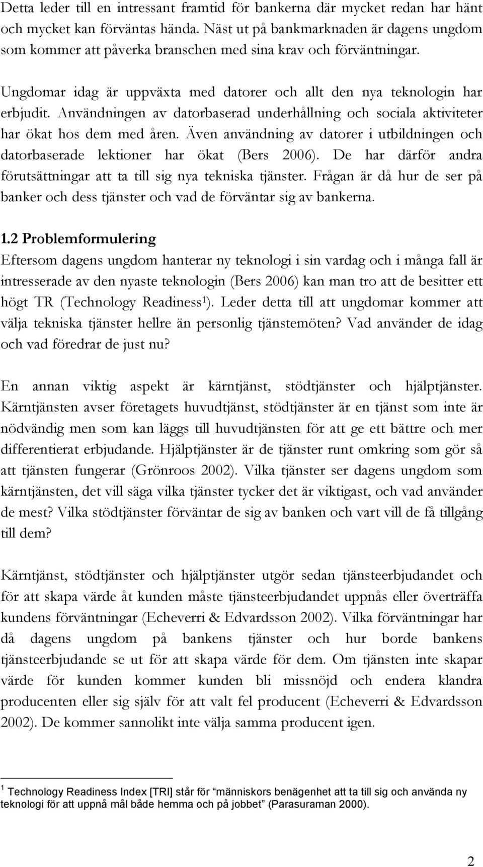 Användningen av datorbaserad underhållning och sociala aktiviteter har ökat hos dem med åren. Även användning av datorer i utbildningen och datorbaserade lektioner har ökat (Bers 2006).