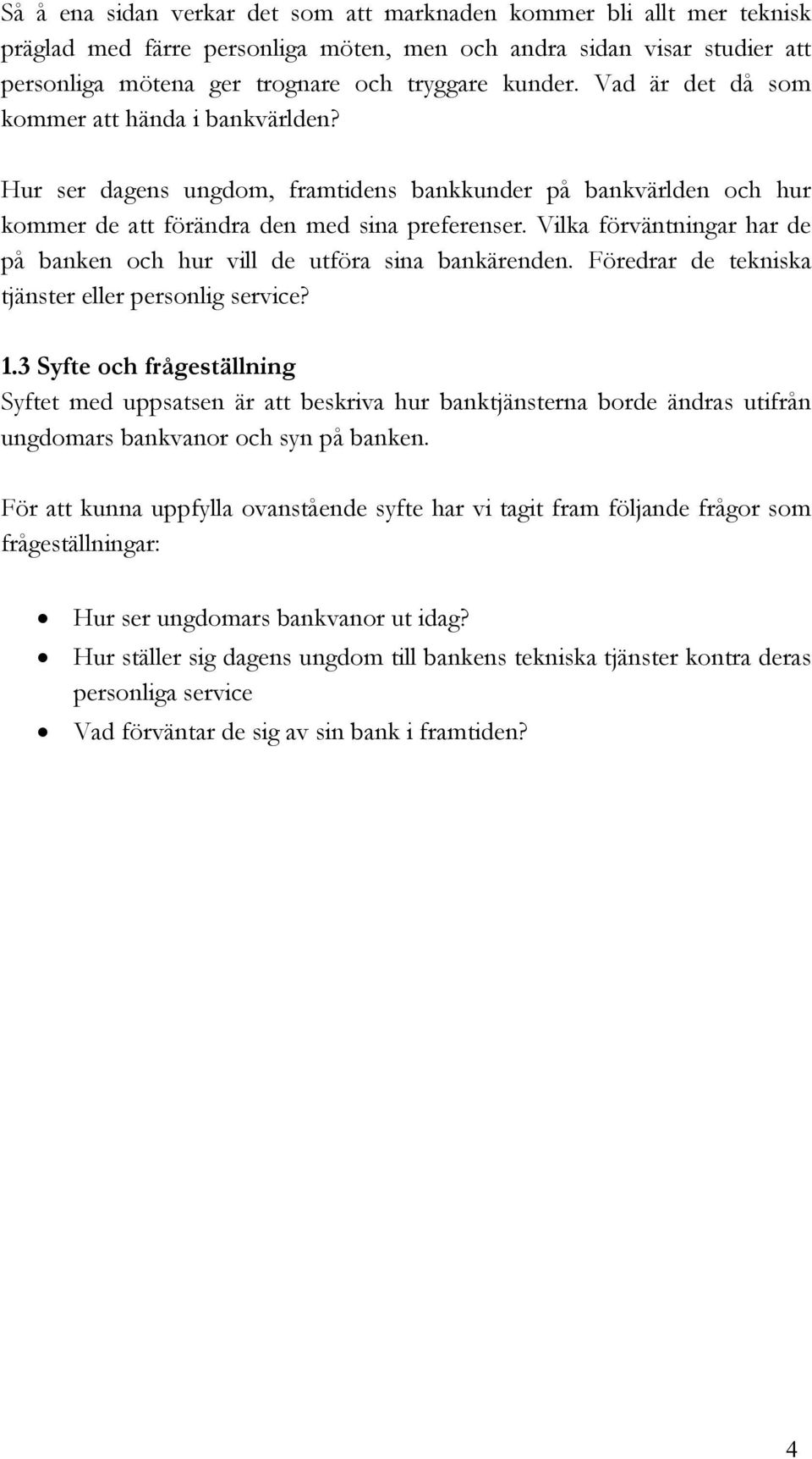 Vilka förväntningar har de på banken och hur vill de utföra sina bankärenden. Föredrar de tekniska tjänster eller personlig service? 1.