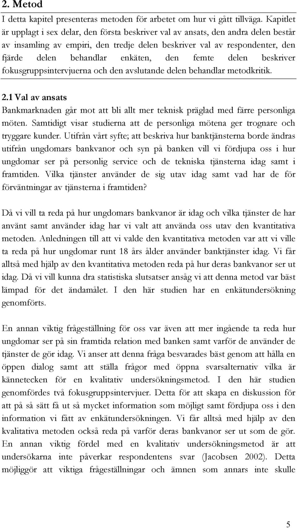 den femte delen beskriver fokusgruppsintervjuerna och den avslutande delen behandlar metodkritik. 2.1 Val av ansats Bankmarknaden går mot att bli allt mer teknisk präglad med färre personliga möten.