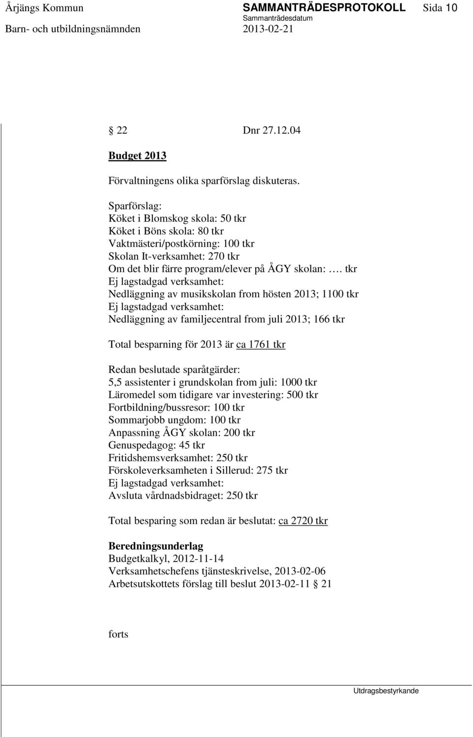 tkr Ej lagstadgad verksamhet: Nedläggning av musikskolan from hösten 2013; 1100 tkr Ej lagstadgad verksamhet: Nedläggning av familjecentral from juli 2013; 166 tkr Total besparning för 2013 är ca