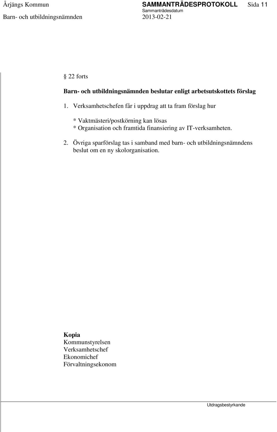 Verksamhetschefen får i uppdrag att ta fram förslag hur * Vaktmästeri/postkörning kan lösas * Organisation och