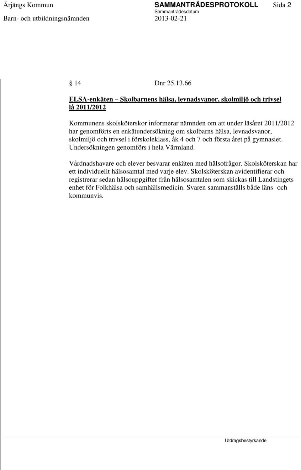 enkätundersökning om skolbarns hälsa, levnadsvanor, skolmiljö och trivsel i förskoleklass, åk 4 och 7 och första året på gymnasiet. Undersökningen genomförs i hela Värmland.