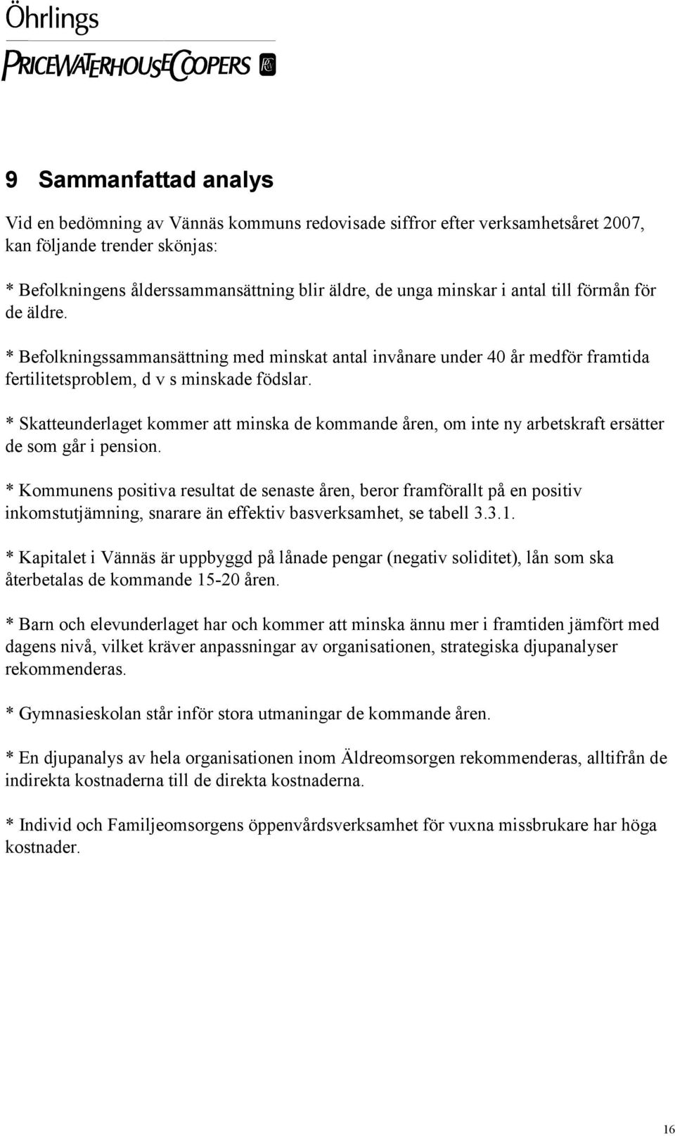 * Skatteunderlaget kommer att minska de kommande åren, om inte ny arbetskraft ersätter de som går i pension.