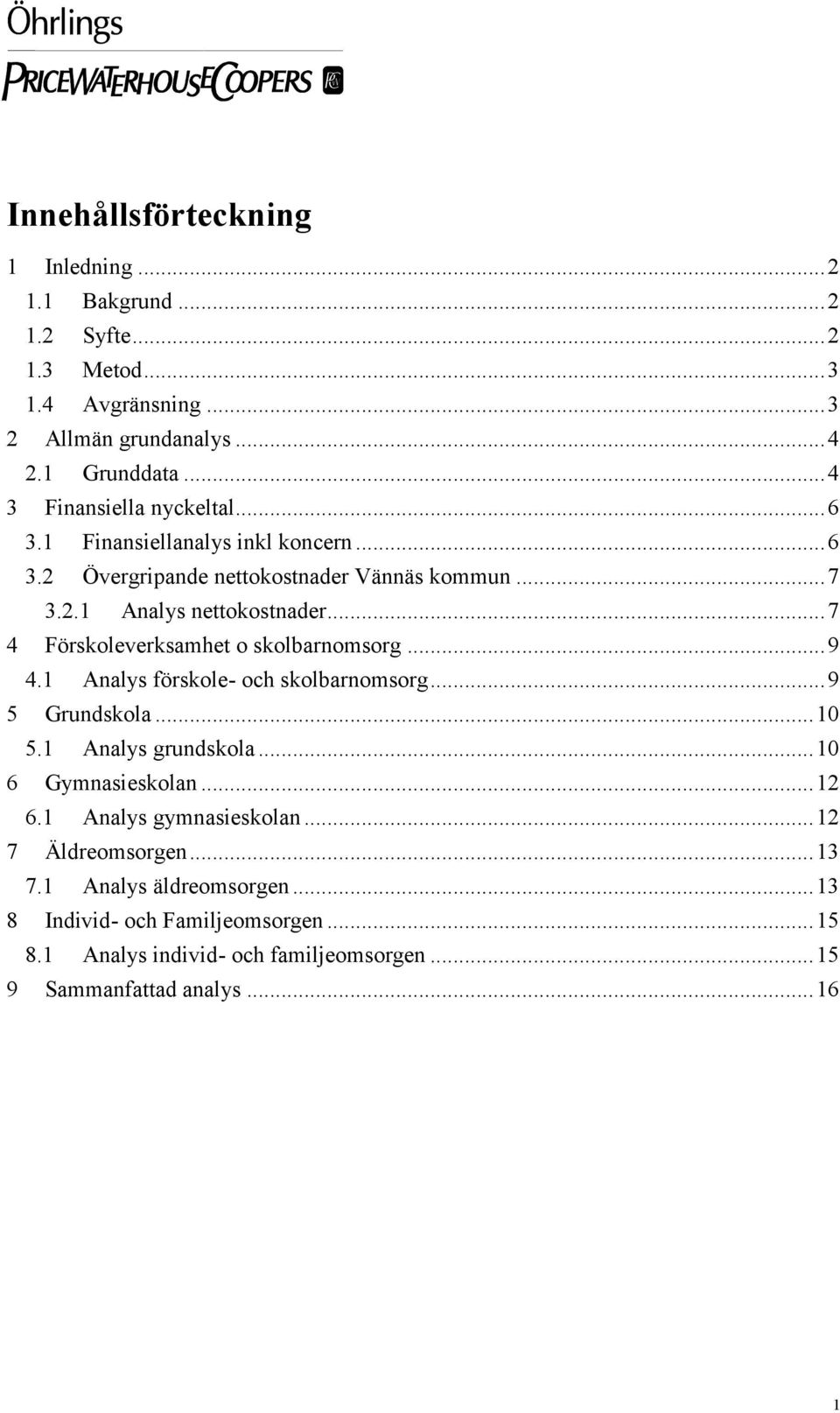 ..7 4 Förskoleverksamhet o skolbarnomsorg...9 4.1 Analys förskole- och skolbarnomsorg...9 5 Grundskola...10 5.1 Analys grundskola...10 6 Gymnasieskolan...12 6.