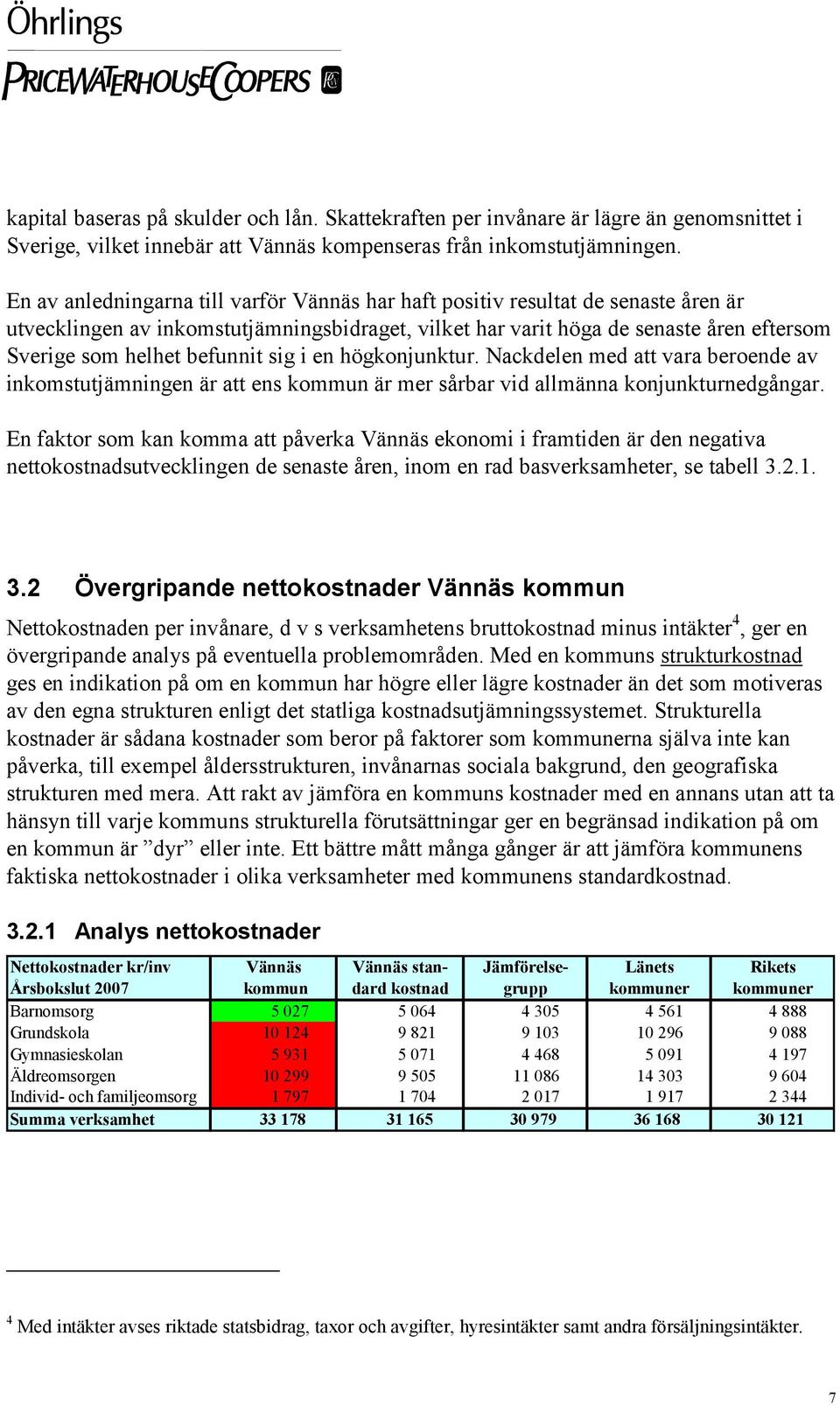 befunnit sig i en högkonjunktur. Nackdelen med att vara beroende av inkomstutjämningen är att ens kommun är mer sårbar vid allmänna konjunkturnedgångar.