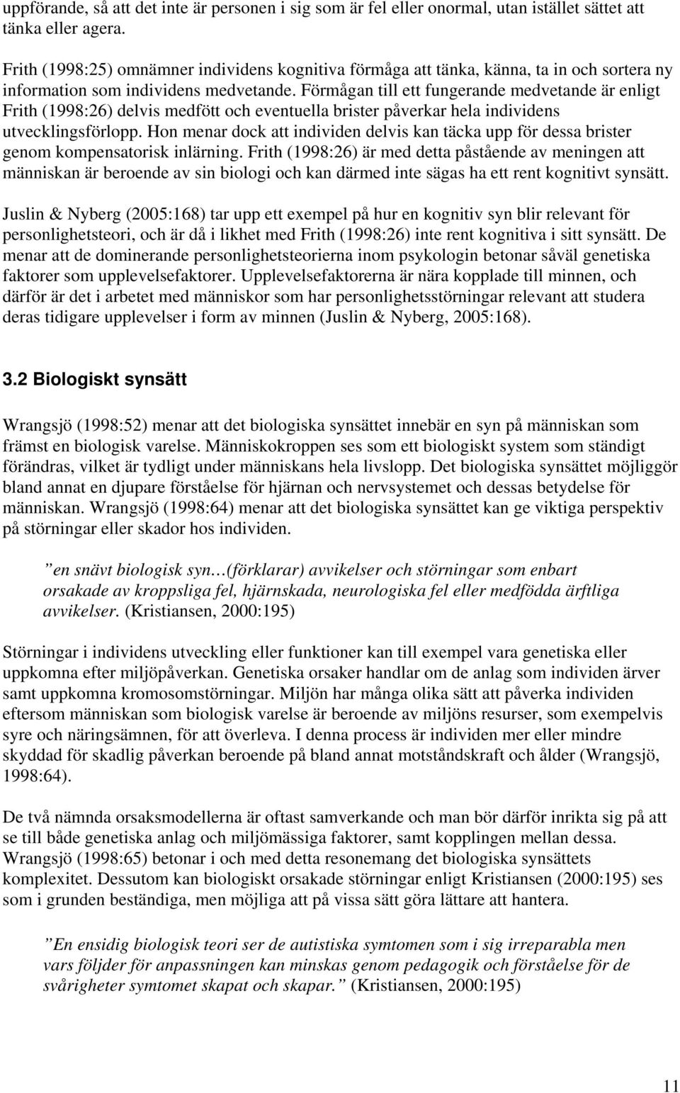 Förmågan till ett fungerande medvetande är enligt Frith (1998:26) delvis medfött och eventuella brister påverkar hela individens utvecklingsförlopp.