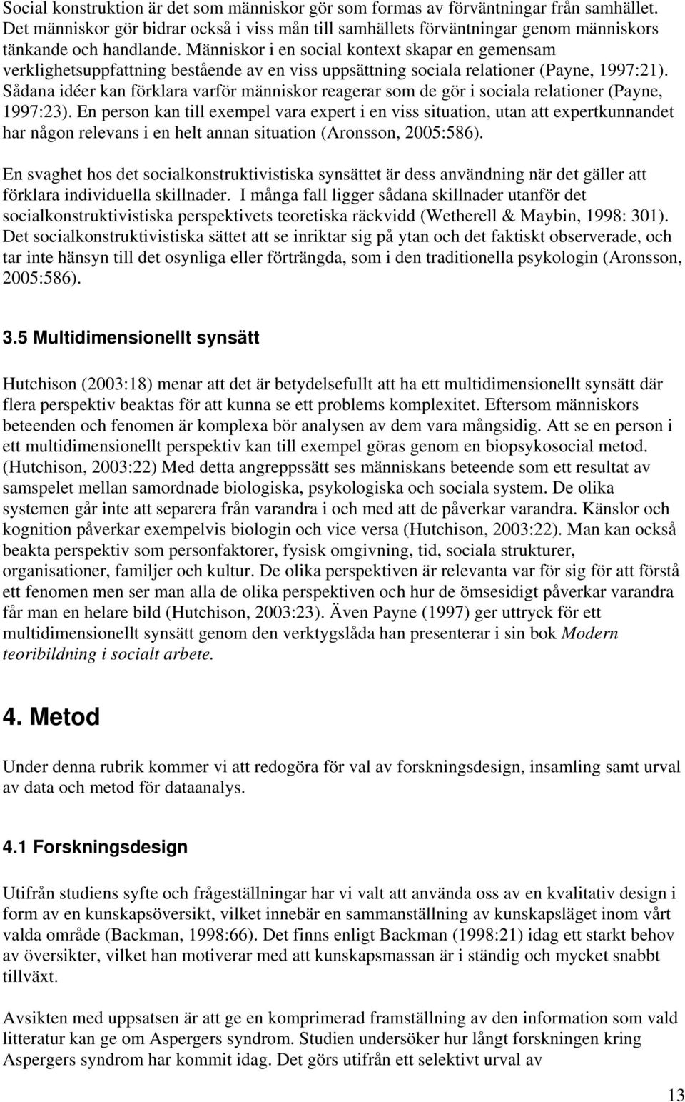 Människor i en social kontext skapar en gemensam verklighetsuppfattning bestående av en viss uppsättning sociala relationer (Payne, 1997:21).