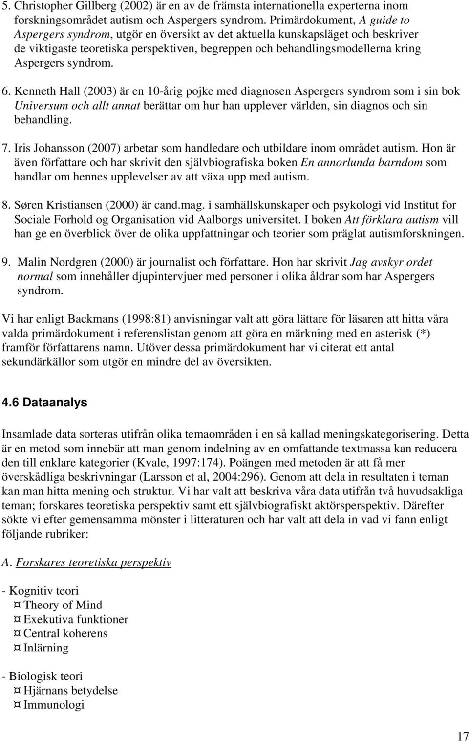 syndrom. 6. Kenneth Hall (2003) är en 10-årig pojke med diagnosen Aspergers syndrom som i sin bok Universum och allt annat berättar om hur han upplever världen, sin diagnos och sin behandling. 7.