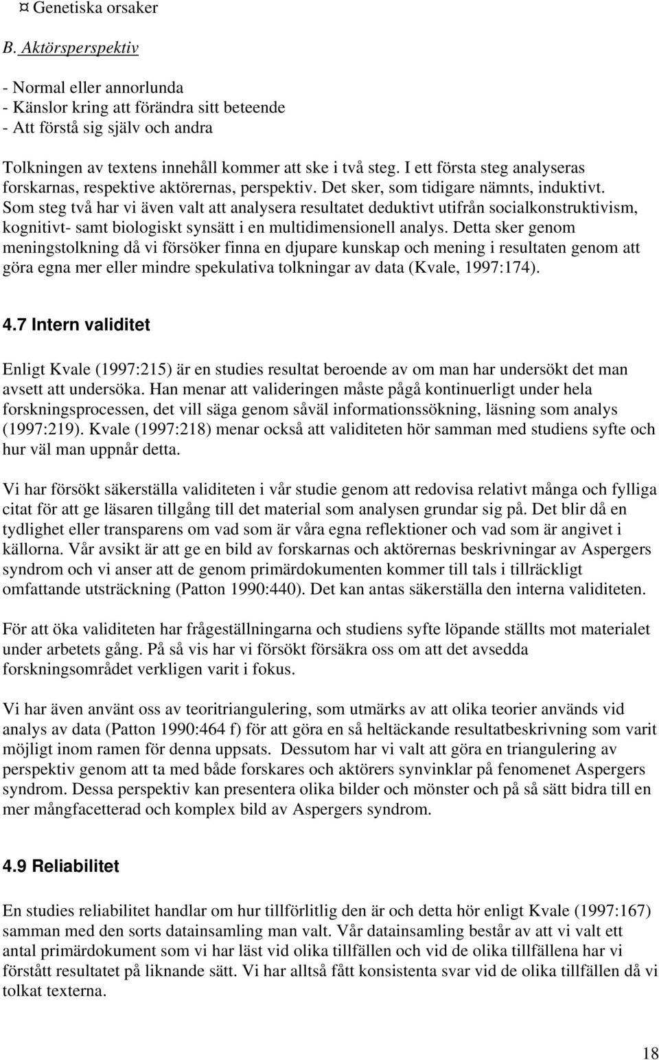 Som steg två har vi även valt att analysera resultatet deduktivt utifrån socialkonstruktivism, kognitivt- samt biologiskt synsätt i en multidimensionell analys.