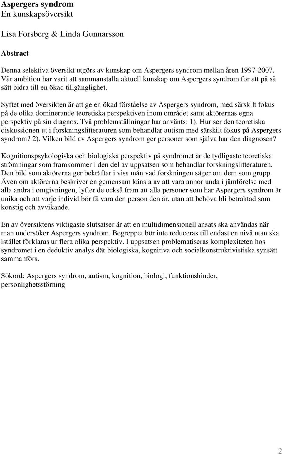 Syftet med översikten är att ge en ökad förståelse av Aspergers syndrom, med särskilt fokus på de olika dominerande teoretiska perspektiven inom området samt aktörernas egna perspektiv på sin diagnos.