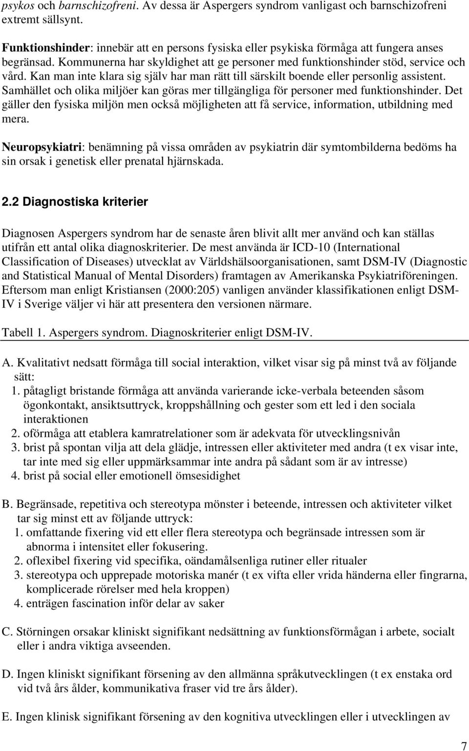 Kan man inte klara sig själv har man rätt till särskilt boende eller personlig assistent. Samhället och olika miljöer kan göras mer tillgängliga för personer med funktionshinder.