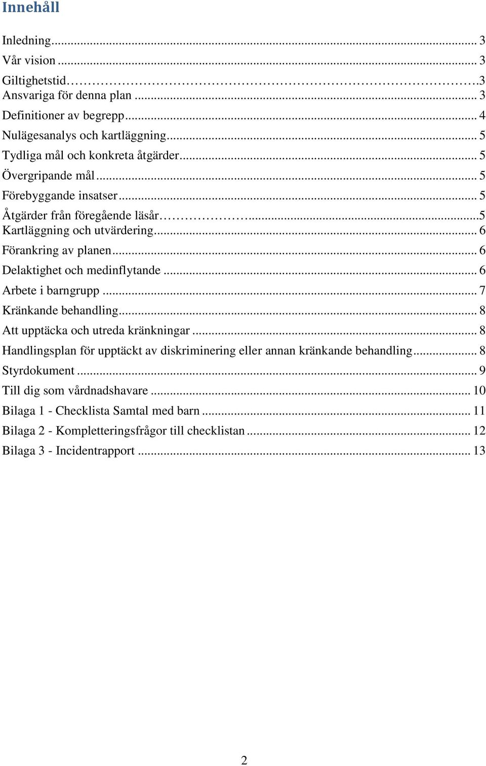 .. 6 Delaktighet och medinflytande... 6 Arbete i barngrupp... 7 Kränkande behandling... 8 Att upptäcka och utreda kränkningar.