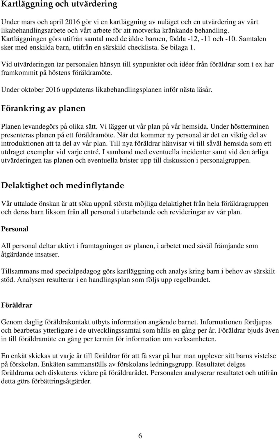 Vid utvärderingen tar personalen hänsyn till synpunkter och idéer från föräldrar som t ex har framkommit på höstens föräldramöte. Under oktober 2016 uppdateras likabehandlingsplanen inför nästa läsår.