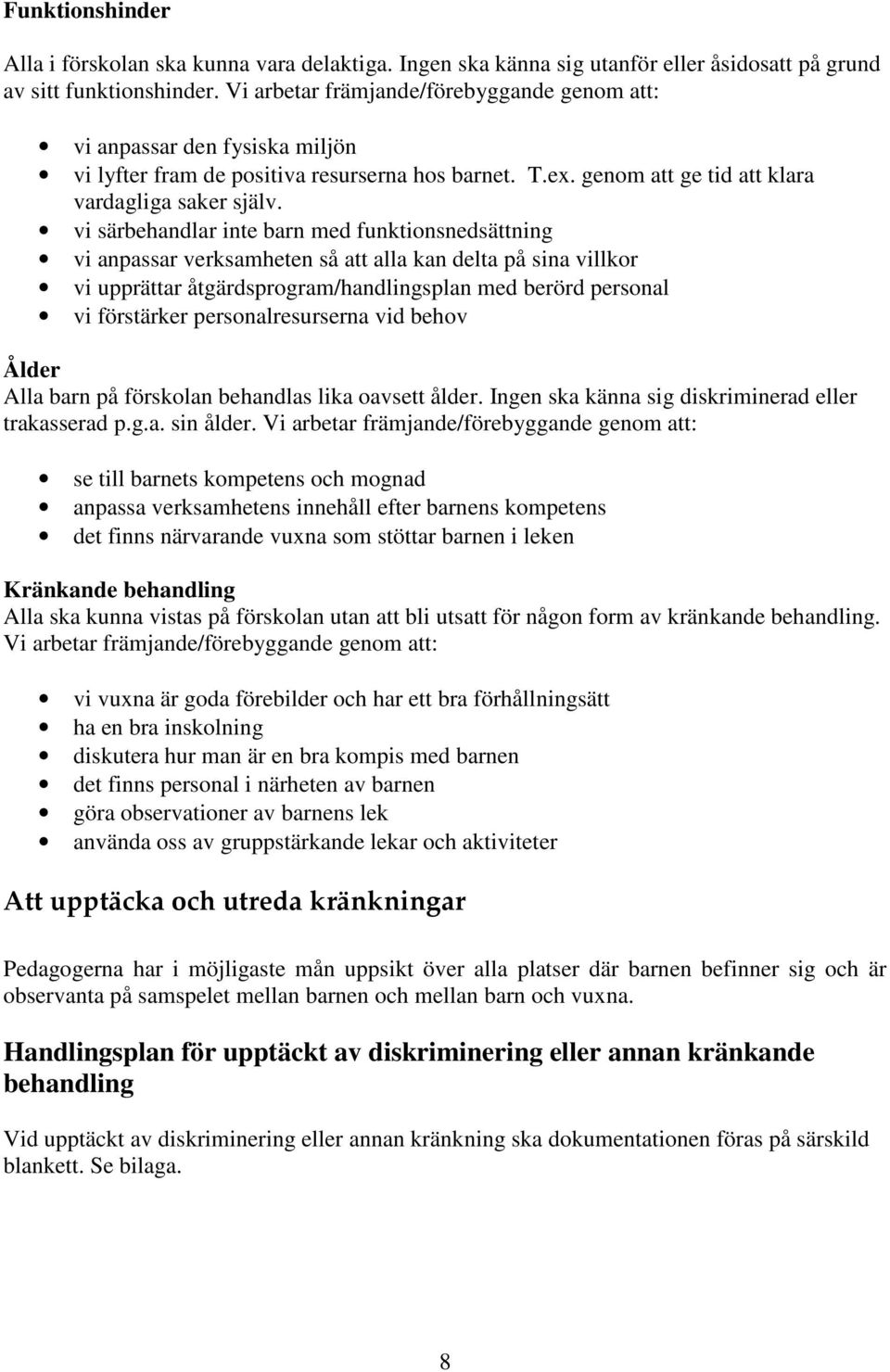 vi särbehandlar inte barn med funktionsnedsättning vi anpassar verksamheten så att alla kan delta på sina villkor vi upprättar åtgärdsprogram/handlingsplan med berörd personal vi förstärker