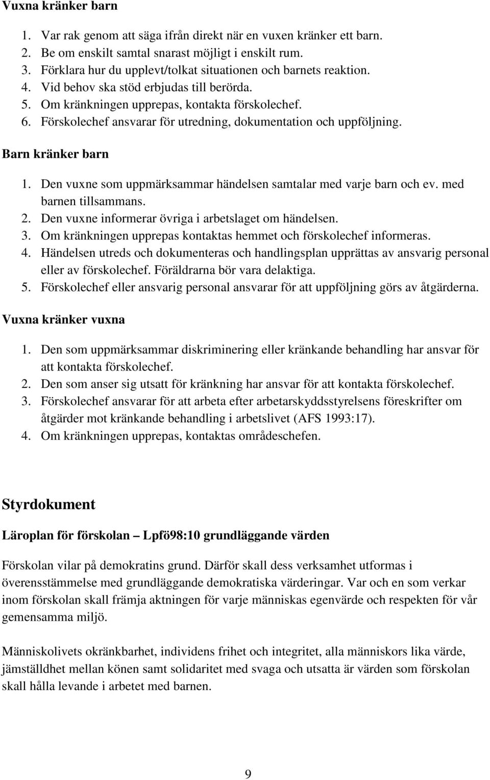 Förskolechef ansvarar för utredning, dokumentation och uppföljning. Barn kränker barn 1. Den vuxne som uppmärksammar händelsen samtalar med varje barn och ev. med barnen tillsammans. 2.