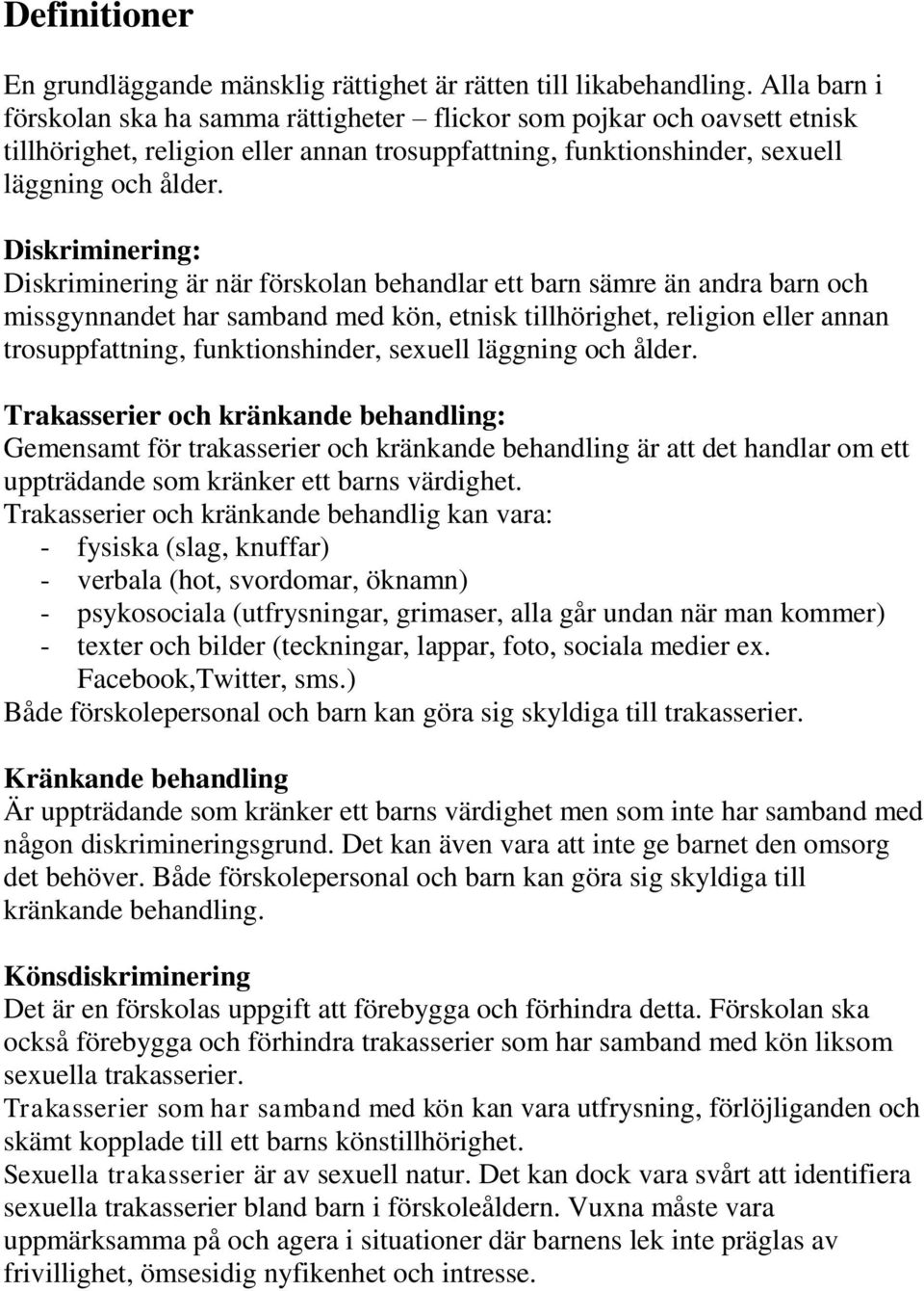 Diskriminering: Diskriminering är när förskolan behandlar ett barn sämre än andra barn och missgynnandet har samband med kön, etnisk tillhörighet, religion eller annan trosuppfattning,