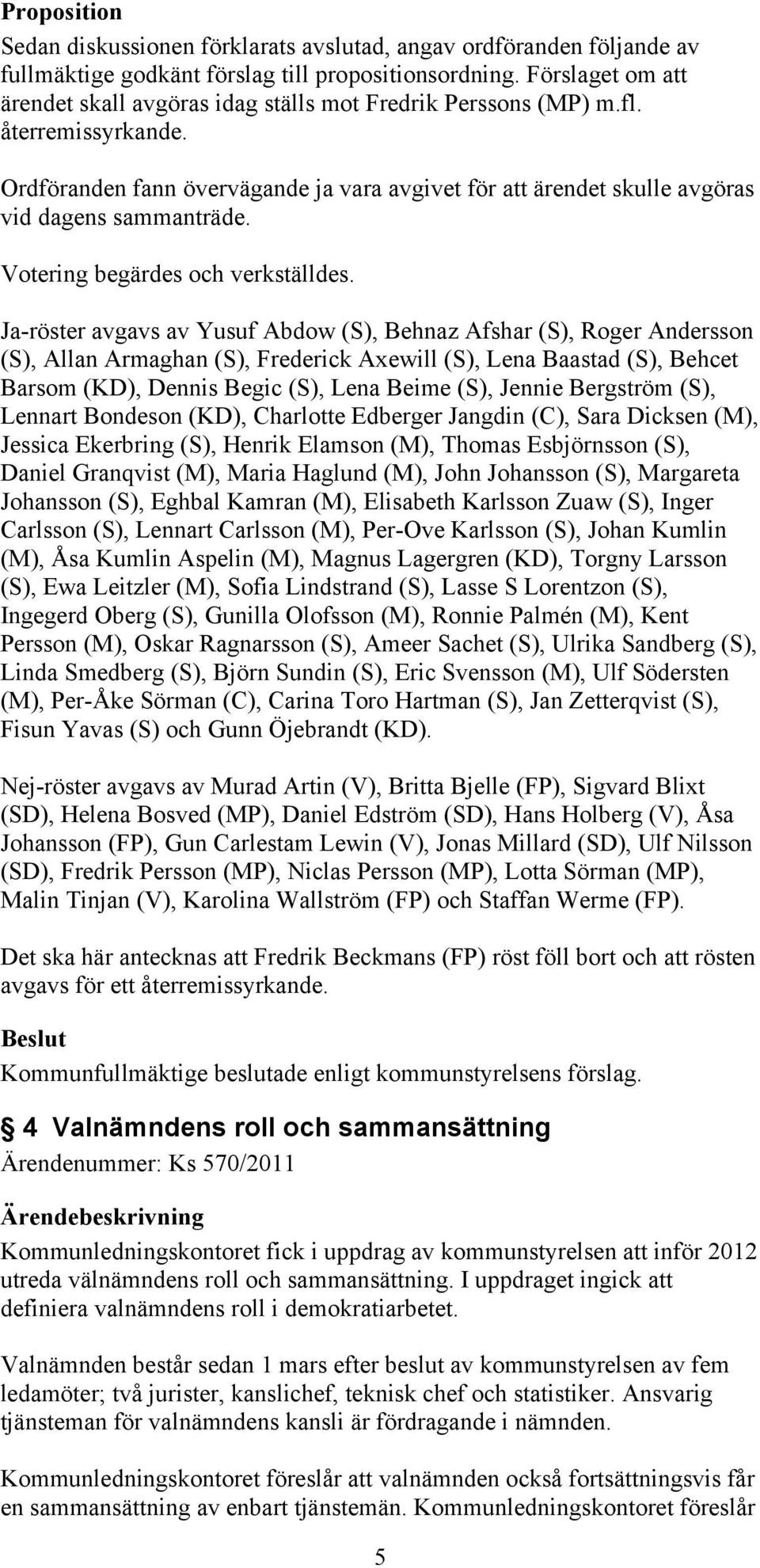 Ordföranden fann övervägande ja vara avgivet för att ärendet skulle avgöras vid dagens sammanträde. Votering begärdes och verkställdes.