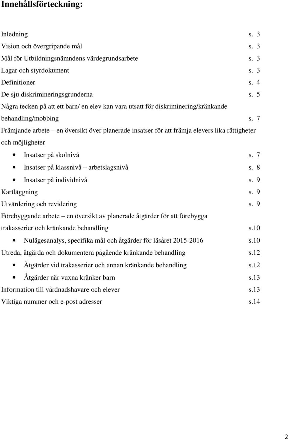 7 Främjande arbete en översikt över planerade insatser för att främja elevers lika rättigheter och möjligheter Insatser på skolnivå s. 7 Insatser på klassnivå arbetslagsnivå s.