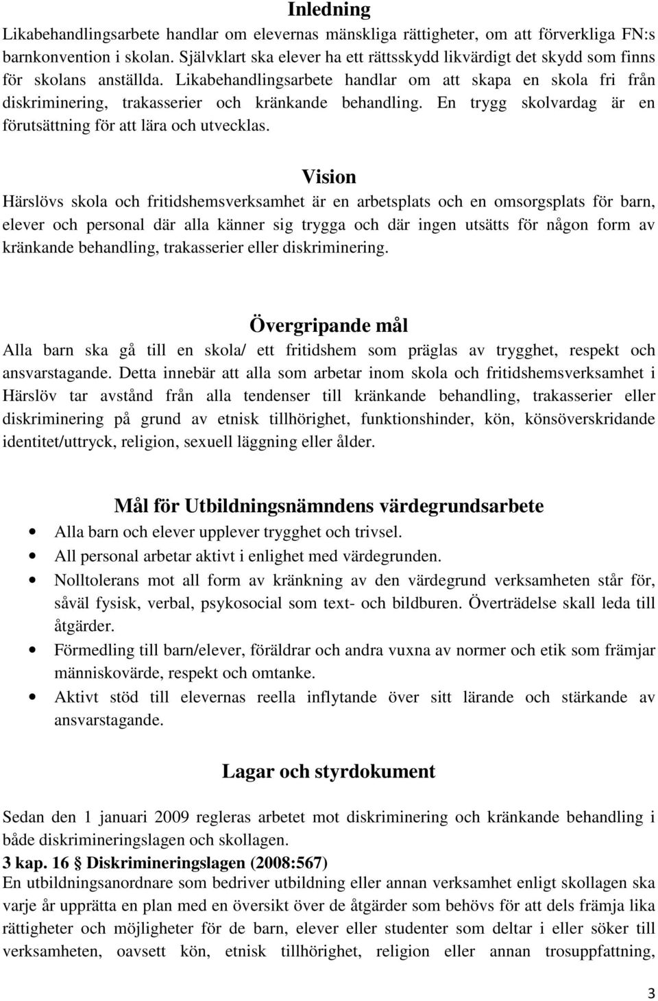 Likabehandlingsarbete handlar om att skapa en skola fri från diskriminering, trakasserier och kränkande behandling. En trygg skolvardag är en förutsättning för att lära och utvecklas.