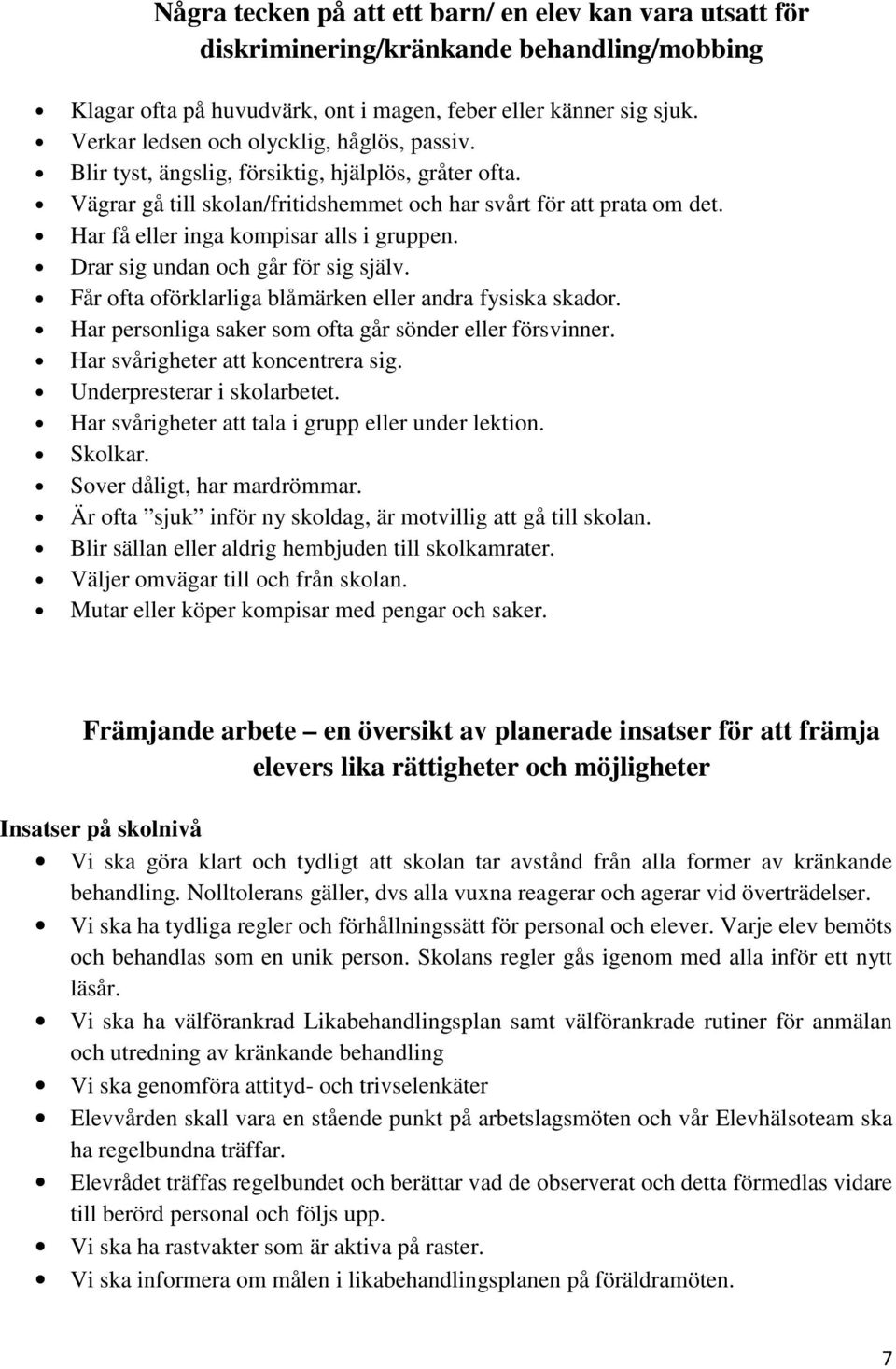 Har få eller inga kompisar alls i gruppen. Drar sig undan och går för sig själv. Får ofta oförklarliga blåmärken eller andra fysiska skador. Har personliga saker som ofta går sönder eller försvinner.