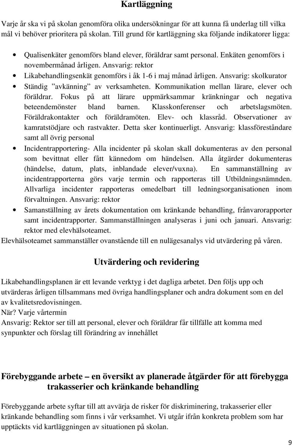 Ansvarig: rektor Likabehandlingsenkät genomförs i åk 1-6 i maj månad årligen. Ansvarig: skolkurator Ständig avkänning av verksamheten. Kommunikation mellan lärare, elever och föräldrar.