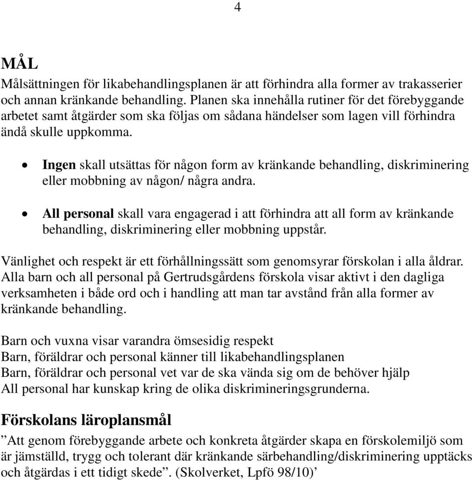 Ingen skall utsättas för någon form av kränkande behandling, diskriminering eller mobbning av någon/ några andra.
