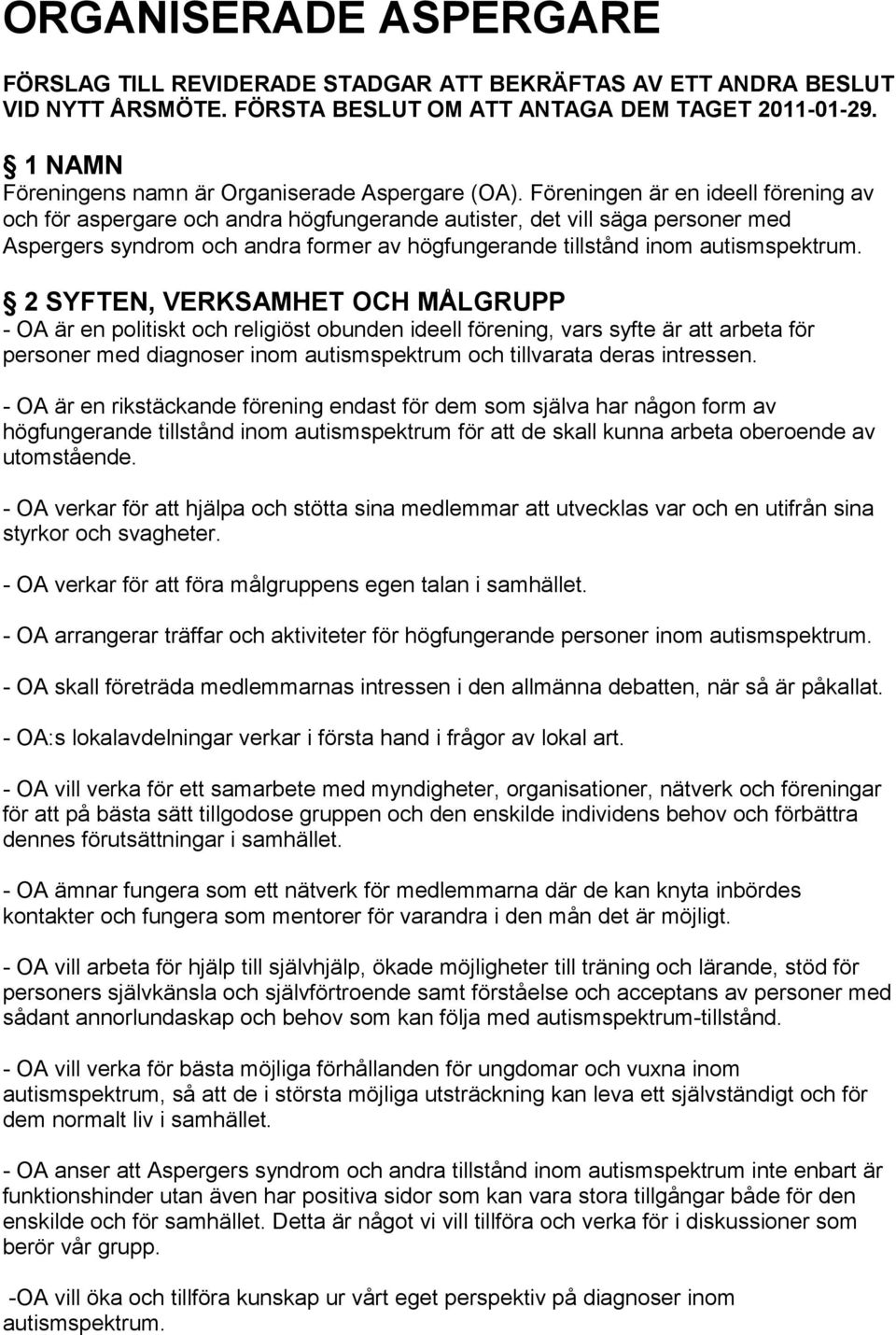 Föreningen är en ideell förening av och för aspergare och andra högfungerande autister, det vill säga personer med Aspergers syndrom och andra former av högfungerande tillstånd inom autismspektrum.