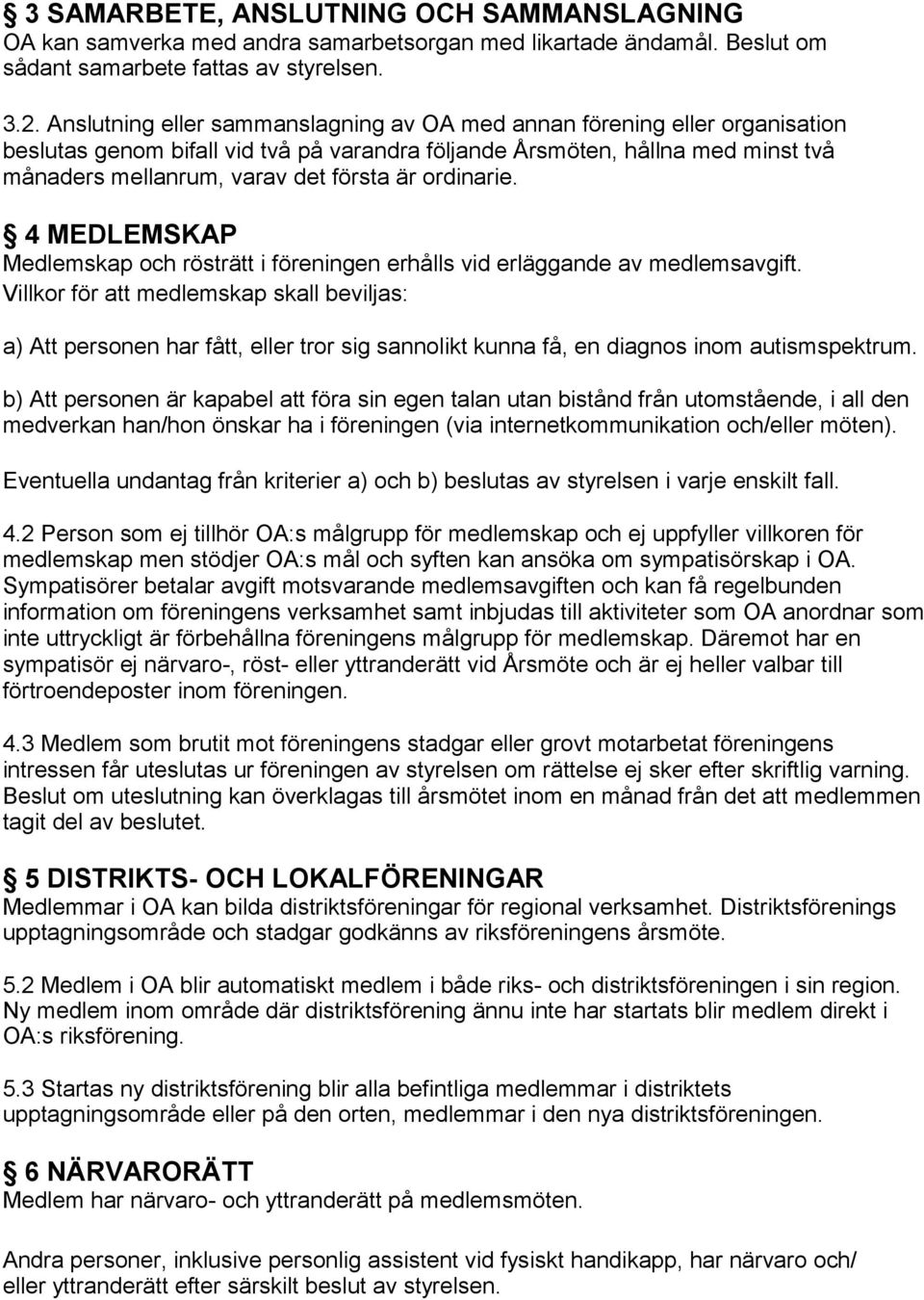 ordinarie. 4 MEDLEMSKAP Medlemskap och rösträtt i föreningen erhålls vid erläggande av medlemsavgift.