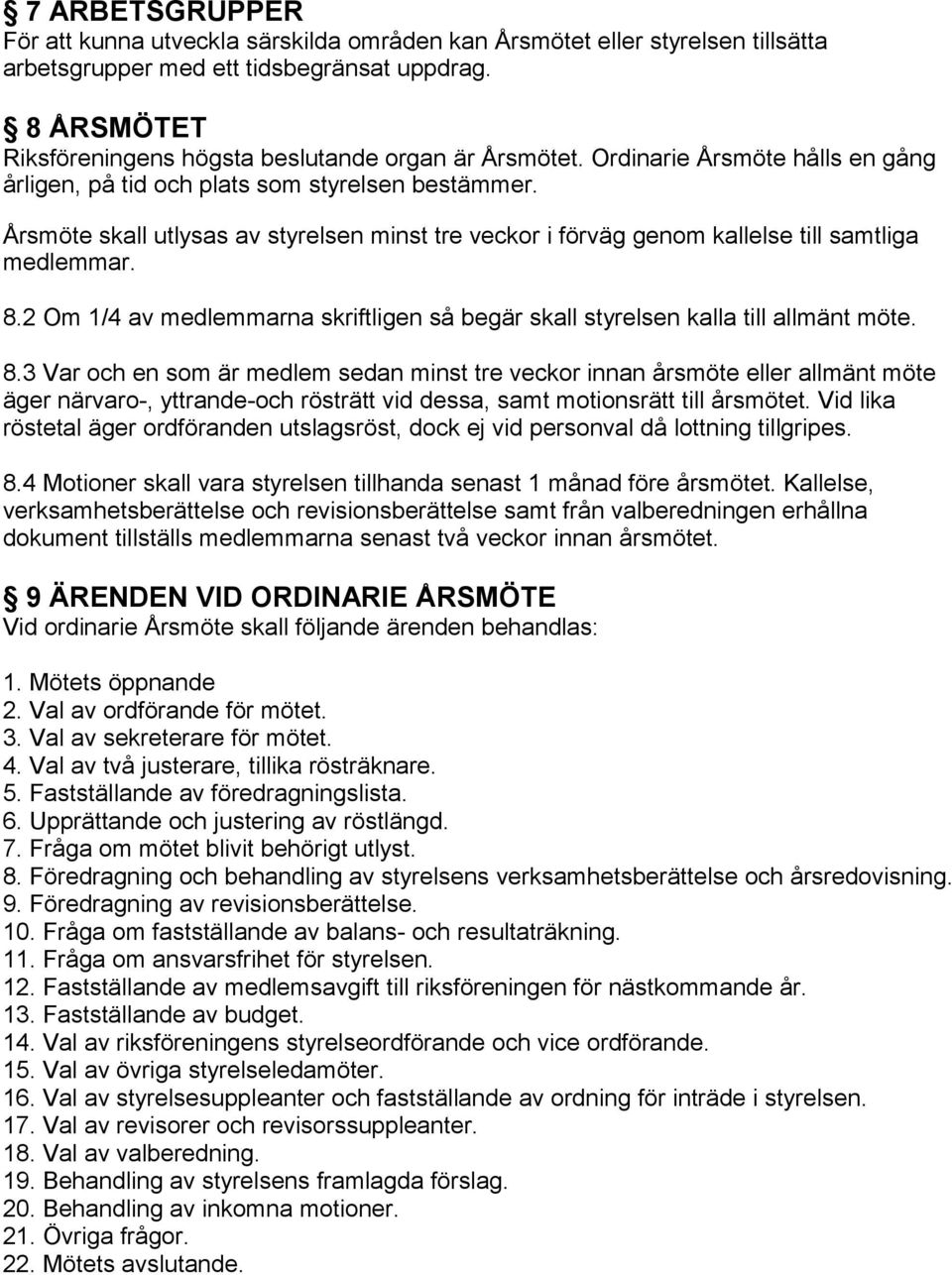 Årsmöte skall utlysas av styrelsen minst tre veckor i förväg genom kallelse till samtliga medlemmar. 8.