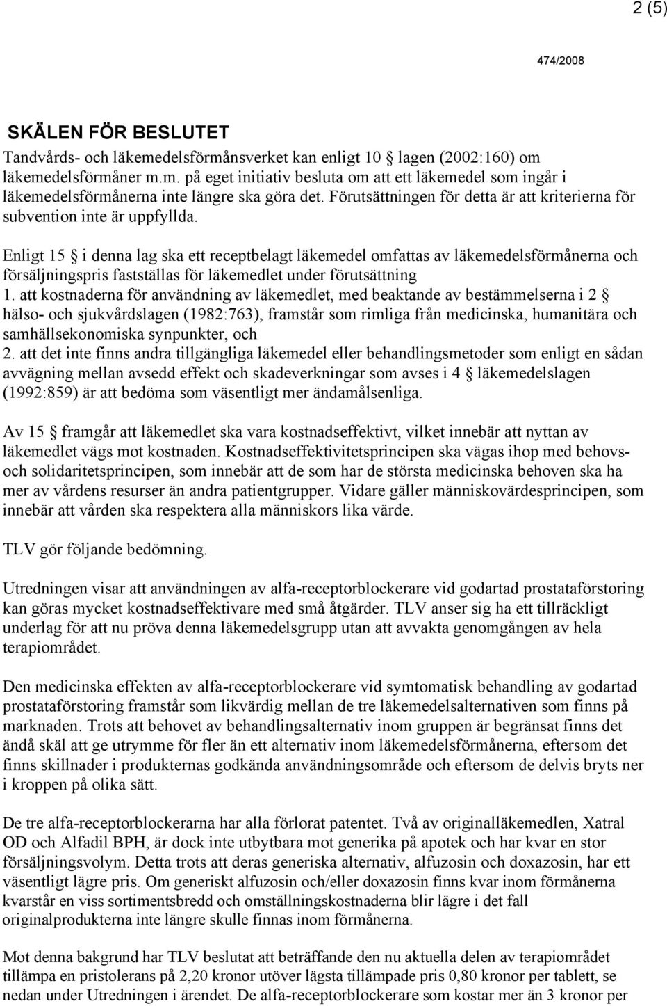 Enligt 15 i denna lag ska ett receptbelagt läkemedel omfattas av läkemedelsförmånerna och försäljningspris fastställas för läkemedlet under förutsättning 1.