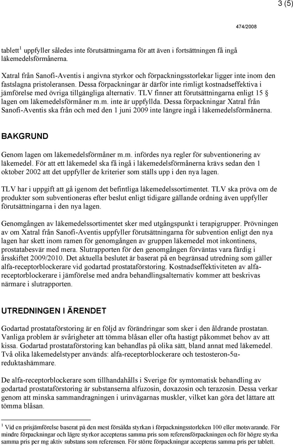 Dessa förpackningar är därför inte rimligt kostnadseffektiva i jämförelse med övriga tillgängliga alternativ. TLV finner att förutsättningarna enligt 15 lagen om läkemedelsförmåner m.m. inte är uppfyllda.