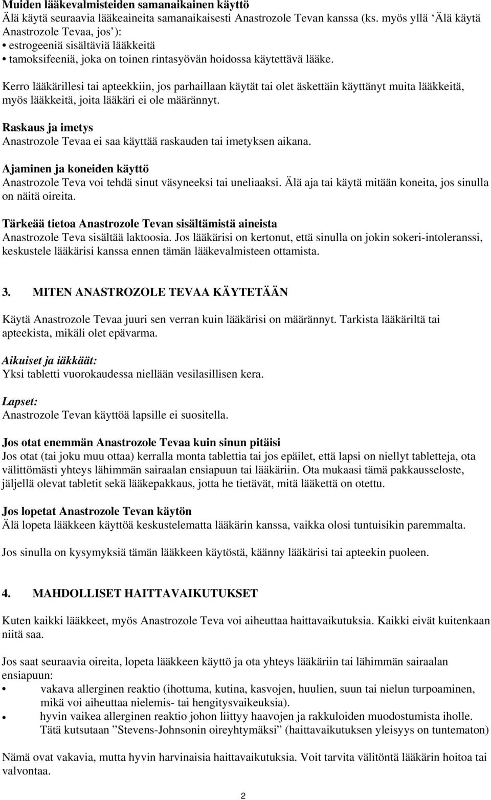 Kerro lääkärillesi tai apteekkiin, jos parhaillaan käytät tai olet äskettäin käyttänyt muita lääkkeitä, myös lääkkeitä, joita lääkäri ei ole määrännyt.