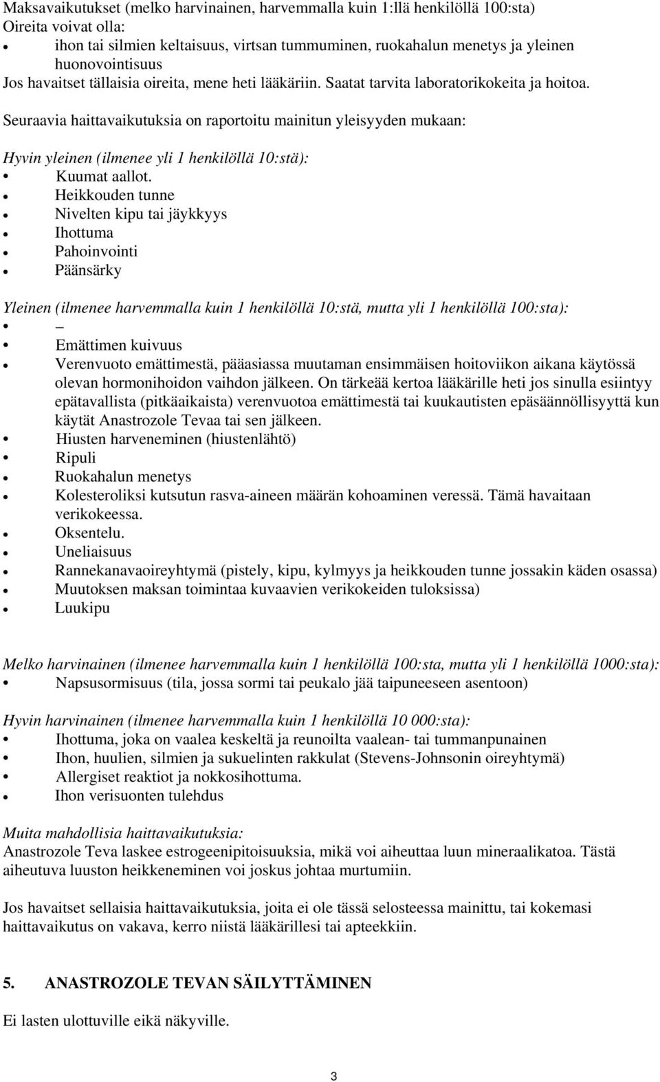 Seuraavia haittavaikutuksia on raportoitu mainitun yleisyyden mukaan: Hyvin yleinen (ilmenee yli 1 henkilöllä 10:stä): Kuumat aallot.