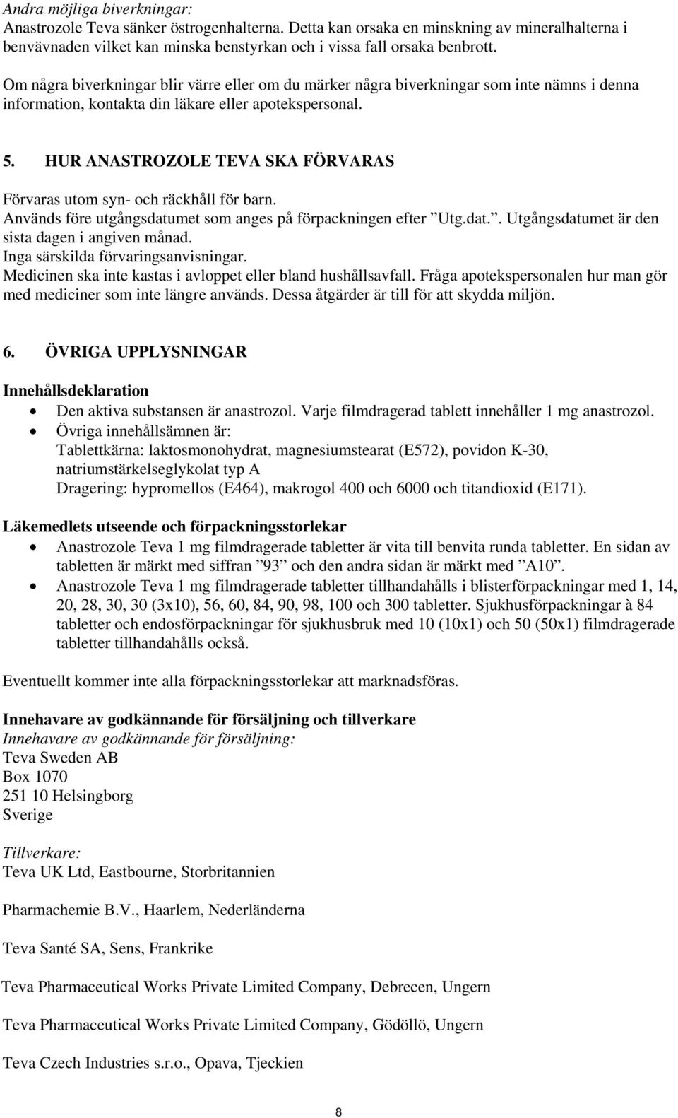 HUR ANASTROZOLE TEVA SKA FÖRVARAS Förvaras utom syn- och räckhåll för barn. Används före utgångsdatumet som anges på förpackningen efter Utg.dat.. Utgångsdatumet är den sista dagen i angiven månad.