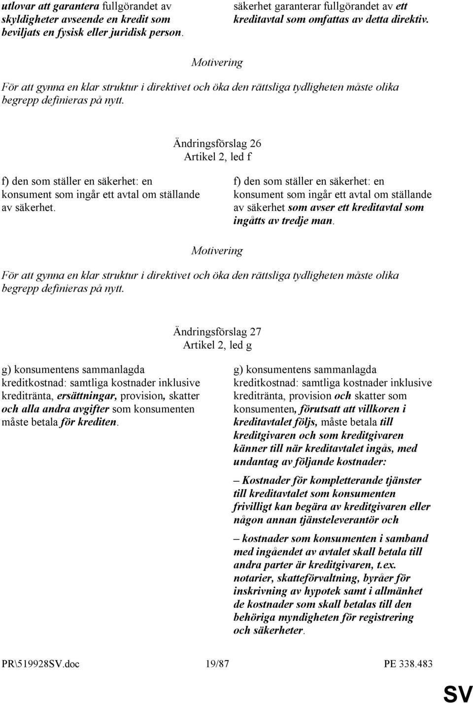 Ändringsförslag 26 Artikel 2, led f f) den som ställer en säkerhet: en konsument som ingår ett avtal om ställande av säkerhet.