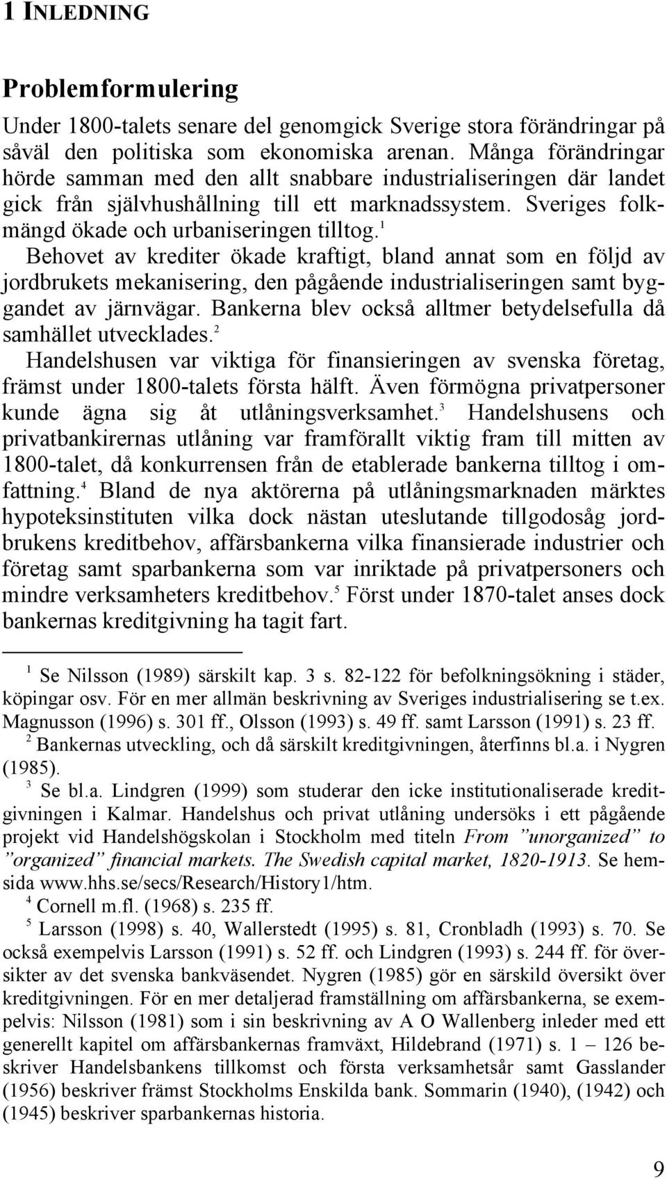 1 Behovet av krediter ökade kraftigt, bland annat som en följd av jordbrukets mekanisering, den pågående industrialiseringen samt byggandet av järnvägar.