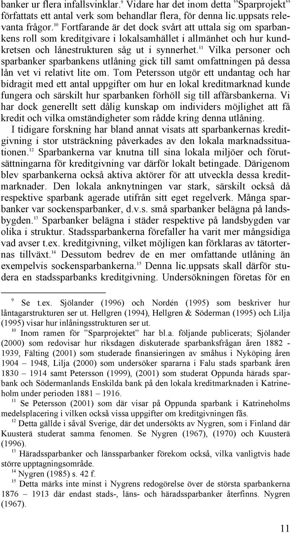 11 Vilka personer och sparbanker sparbankens utlåning gick till samt omfattningen på dessa lån vet vi relativt lite om.