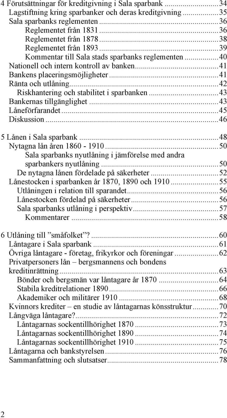 ..42 Riskhantering och stabilitet i sparbanken...43 Bankernas tillgänglighet...43 Låneförfarandet...45 Diskussion...46 5 Lånen i Sala sparbank...48 Nytagna lån åren 1860-1910.