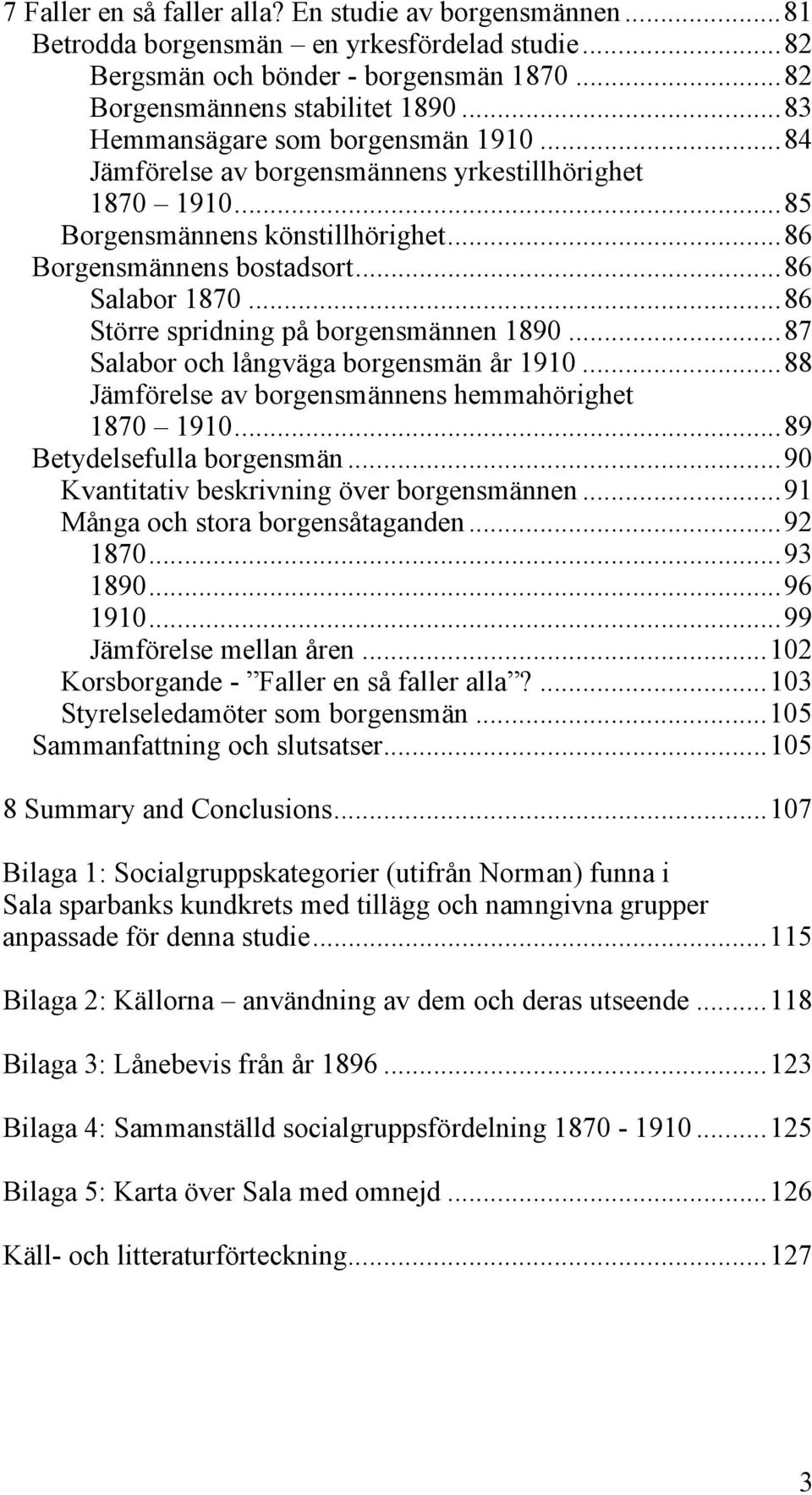 ..86 Större spridning på borgensmännen 1890...87 Salabor och långväga borgensmän år 1910...88 Jämförelse av borgensmännens hemmahörighet 1870 1910...89 Betydelsefulla borgensmän.