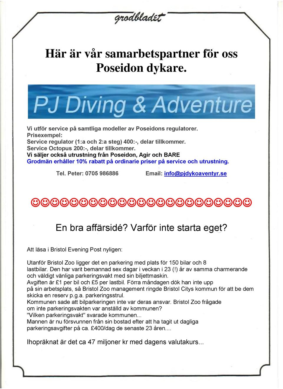 Peter: 0705 986886 Email: info@pjdykoaventyr.se En bra affärsidé? Varför inte starta eget?