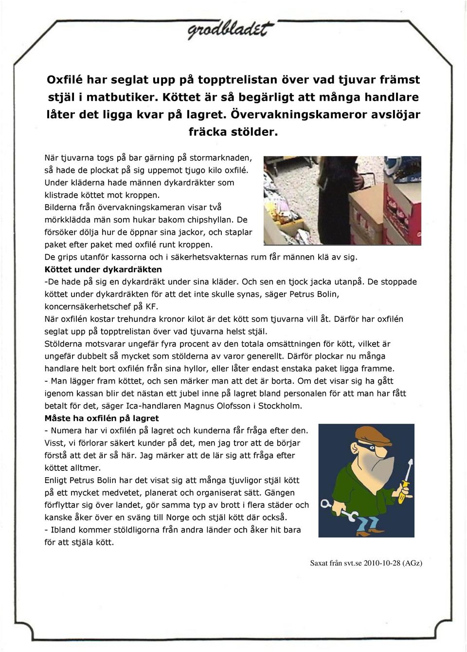 Bilderna från övervakningskameran visar två mörkklädda män som hukar bakom chipshyllan. De försöker dölja hur de öppnar sina jackor, och staplar paket efter paket med oxfilé runt kroppen.