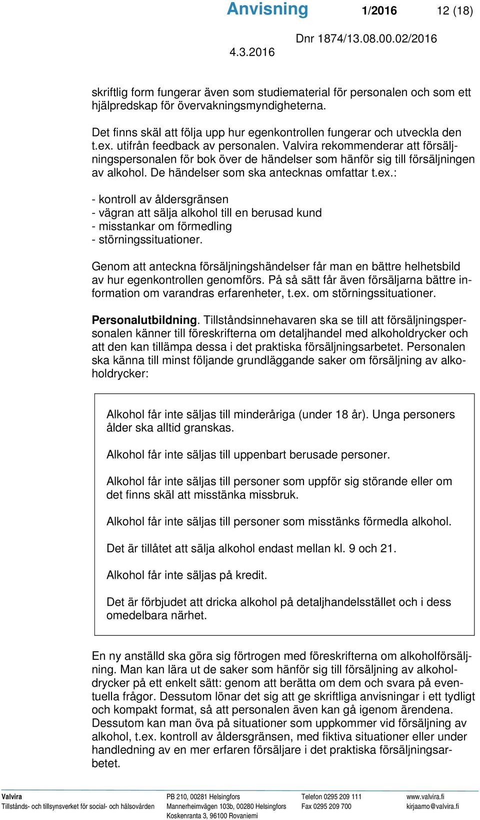 Valvira rekommenderar att försäljningspersonalen för bok över de händelser som hänför sig till försäljningen av alkohol. De händelser som ska antecknas omfattar t.ex.