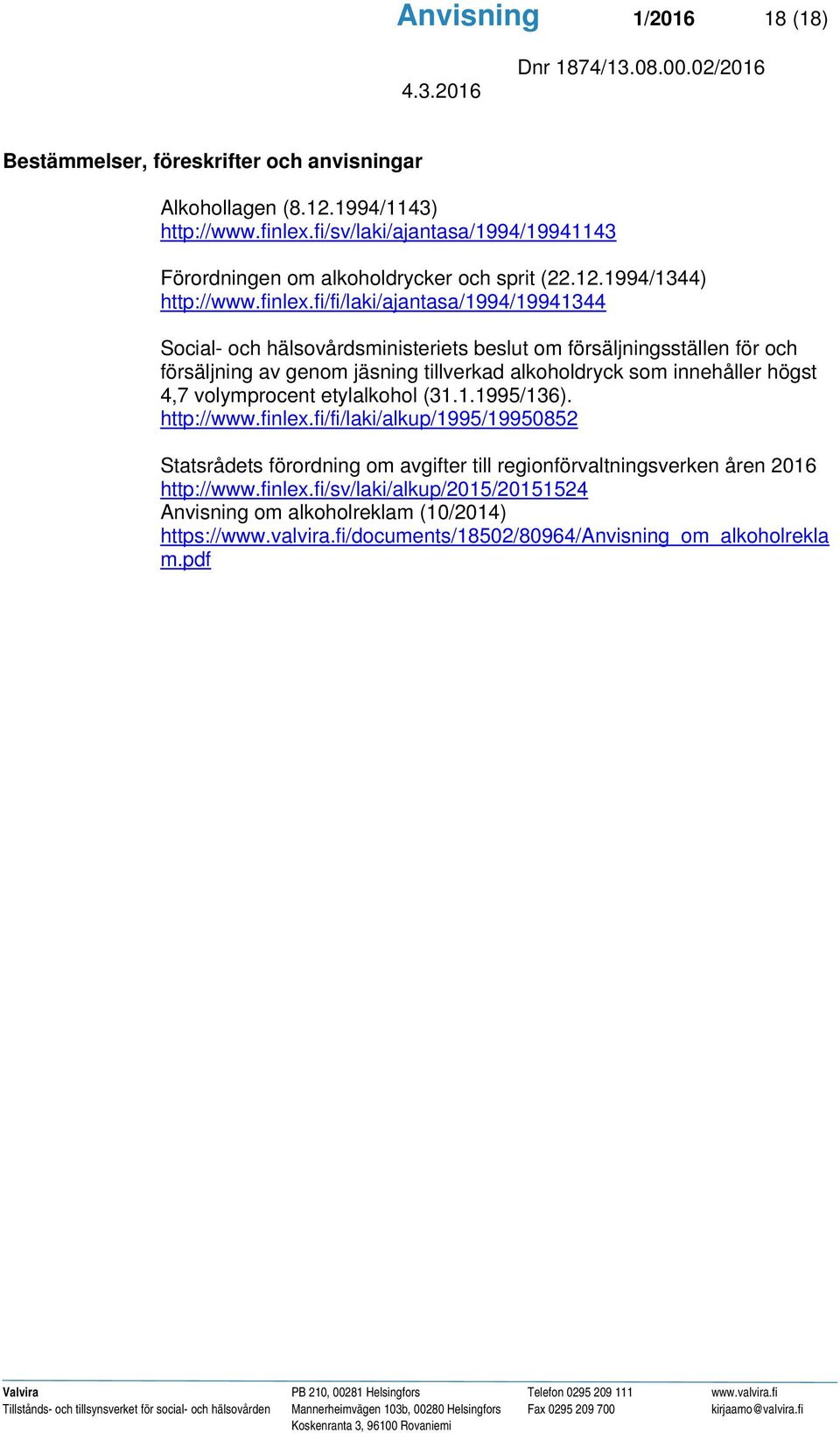 fi/fi/laki/ajantasa/1994/19941344 Social- och hälsovårdsministeriets beslut om försäljningsställen för och försäljning av genom jäsning tillverkad alkoholdryck som innehåller högst 4,7