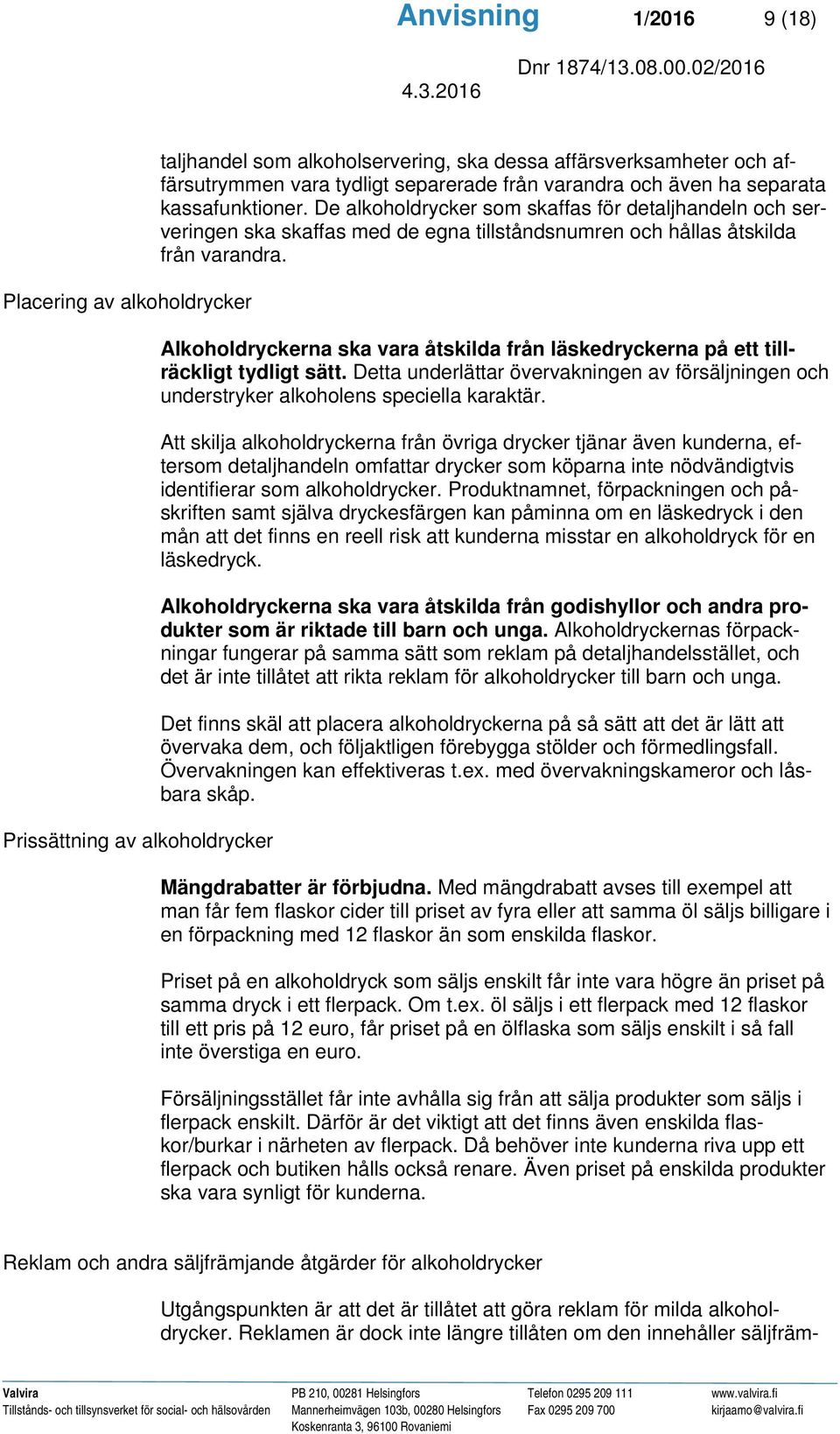 Alkoholdryckerna ska vara åtskilda från läskedryckerna på ett tillräckligt tydligt sätt. Detta underlättar övervakningen av försäljningen och understryker alkoholens speciella karaktär.