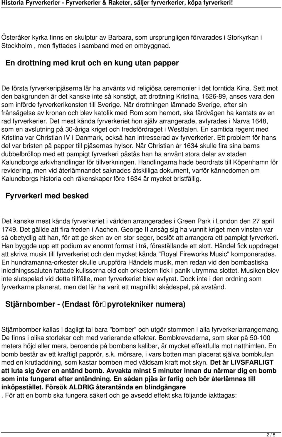 Sett mot den bakgrunden är det kanske inte så konstigt att drottning Kristina 1626-89 anses vara den som införde fyrverkerikonsten till Sverige.